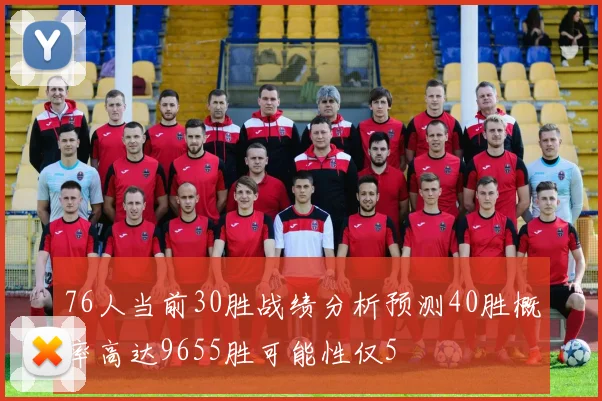 76人当前30胜战绩分析预测40胜概率高达9655胜可能性仅5