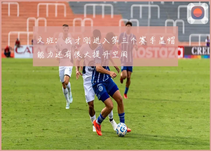 文班：我才刚进入第三个赛季盖帽能力还有很大提升空间