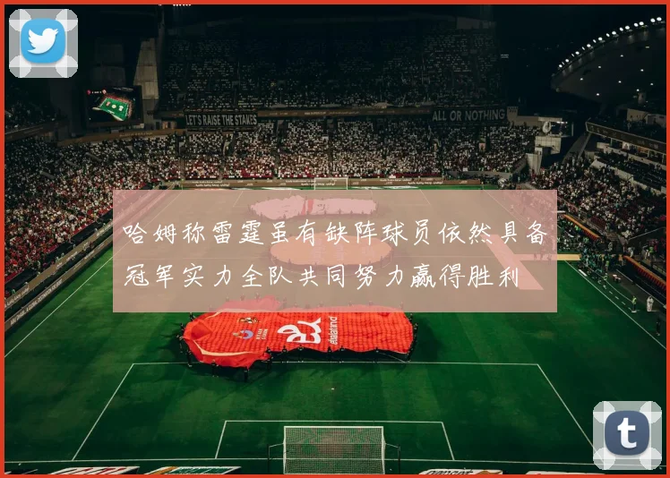 哈姆称雷霆虽有缺阵球员依然具备冠军实力全队共同努力赢得胜利